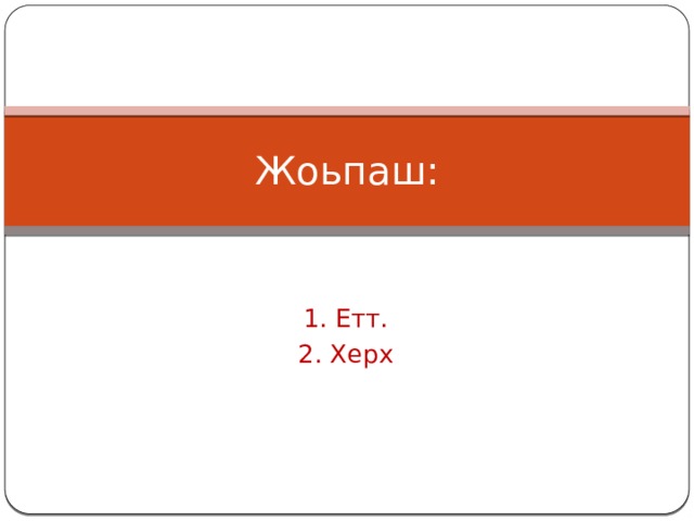 Жоьпаш: 1. Етт. 2. Херх 