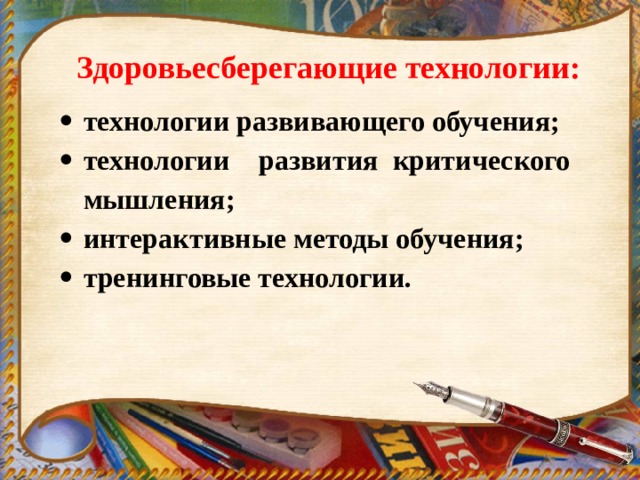 Здоровьесберегающие технологии: технологии развивающего обучения; технологии развития критического мышления; интерактивные методы обучения; тренинговые технологии. 