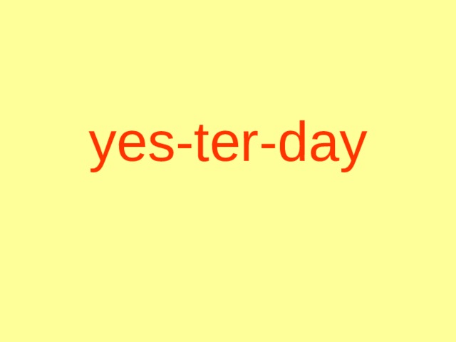 yes-ter-day 