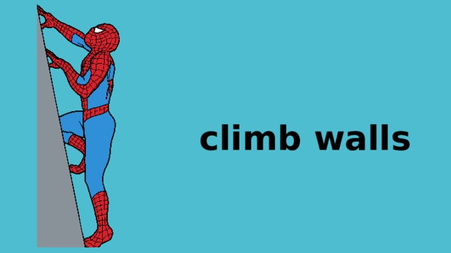 climb walls 