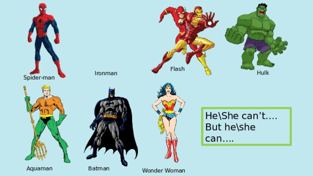 Flash Hulk Ironman Spider-man He\She can’t…. But he\she can…. Aquaman Batman Wonder Woman  