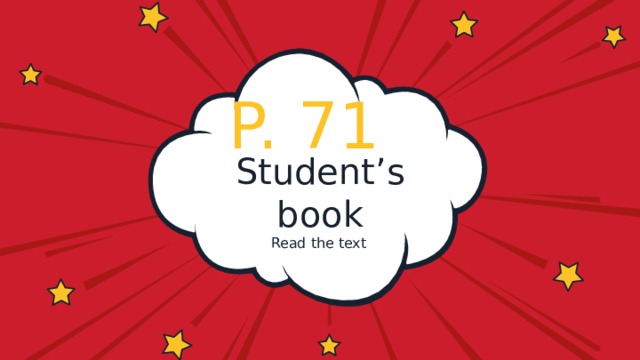 P. 71 Student’s book Read the text 
