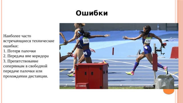 Ошибки Наиболее часто встречающиеся технические ошибки:  1. Потеря палочки 2. Передача вне коридора 3. Препятствование соперникам в свободной передаче палочки или прохождении дистанции. 