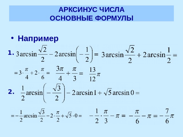 АРКСИНУС ЧИСЛА  ОСНОВНЫЕ ФОРМУЛЫ Например  1. 2. 