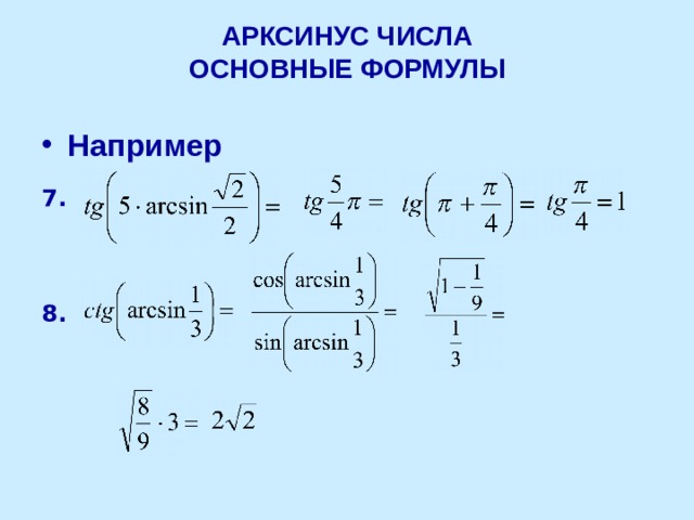 АРКСИНУС ЧИСЛА  ОСНОВНЫЕ ФОРМУЛЫ Например 7. 8. 