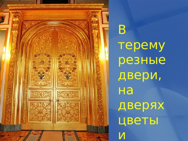 В терему резные двери, на дверях цветы и звери… 