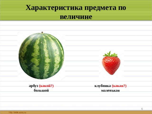 Характеристика предмета по величине арбуз (какой ? ) большой клубника (какая ? ) маленькая  