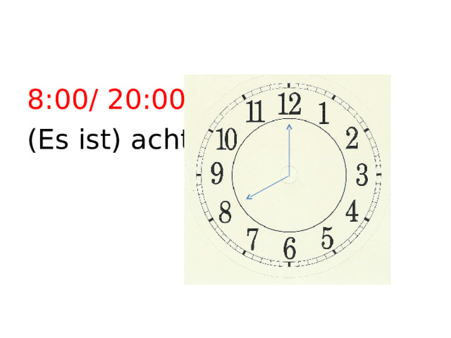 8:00/ 20:00 (Es ist) acht . 