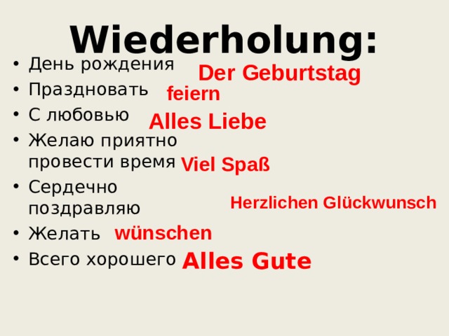  Wiederholung :  День рождения Праздновать С любовью Желаю приятно провести время Сердечно поздравляю Желать Всего хорошего Der Geburtstag feiern Alles Liebe Viel Spaß Herzlichen Glückwunsch wünschen Alles Gute 