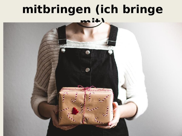  mitbringen (ich bringe mit) 