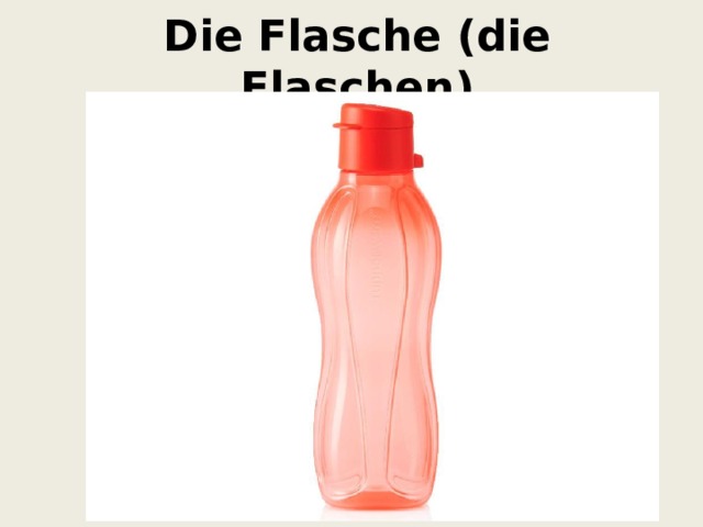  Die Flasche (die Flaschen) 