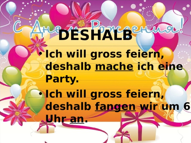 DESHALB Ich will gross feiern, deshalb mache ich eine Party. Ich will gross feiern, deshalb fangen wir um 6 Uhr an . 