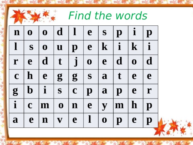 Find the words n o l r o s d c e o g d h l u p e b t e i i a e j s g c m s e g o p k i s n i e o c a v n p k p d a o i e e t p e l d y e e m o h r p e p p 