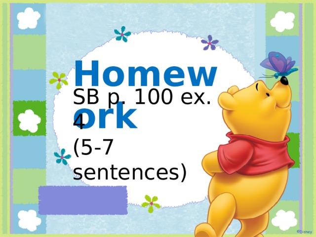 Homework     SB р. 100 ex. 4 (5-7 sentences) 