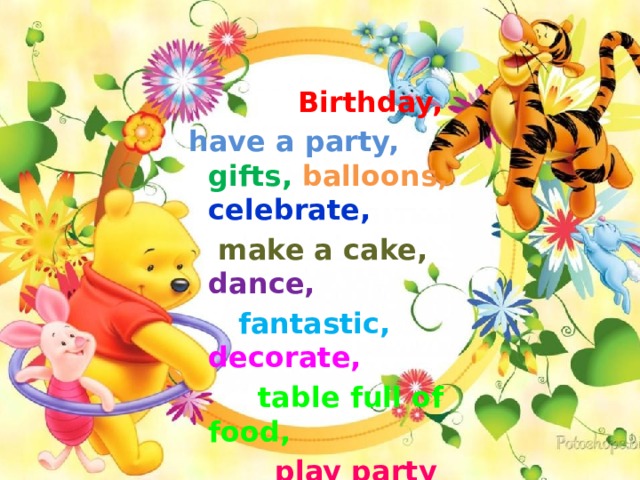  Birthday, have a party, gifts, balloons, celebrate,  make a cake, dance,  fantastic, decorate,  table full of food,  play party games with friends. 