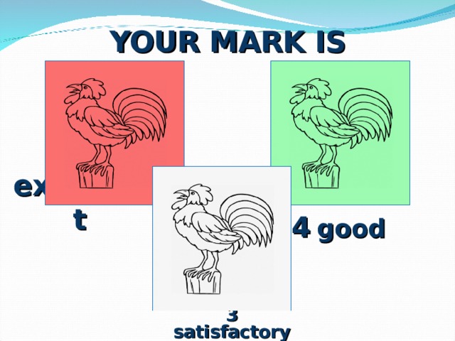 YOUR MARK IS 5 excellent 4  good 3 satisfactory 