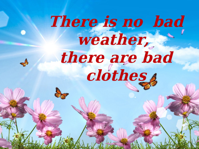 There is no bad weather, there are bad clothes 