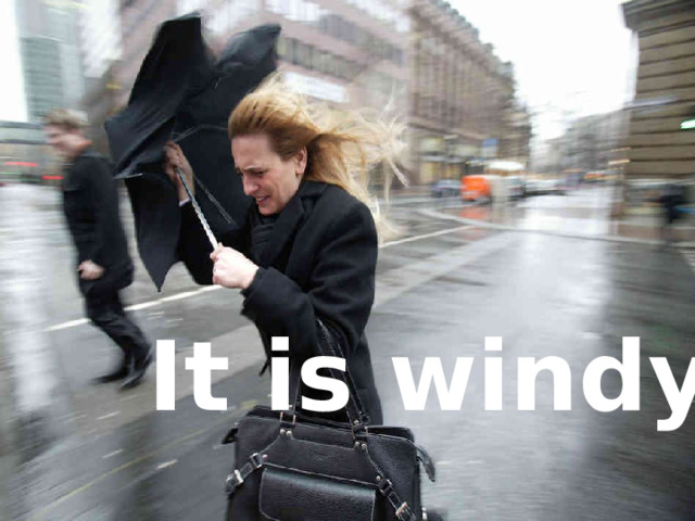 It is windy 