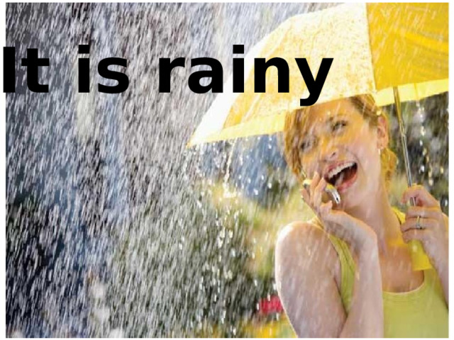 It is rainy 