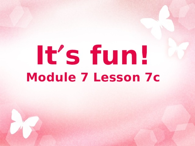 It  s fun!  Module 7 Lesson 7c  