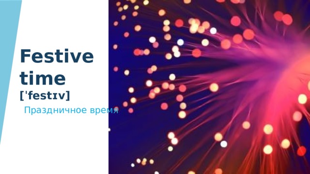 Festive time  [ˈfestɪv] Праздничное время 