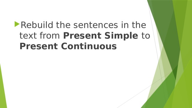 Rebuild the sentences in the text from Present Simple to Present Continuous  
