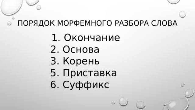 Порядок морфемного разбора слова  1. Окончание 2. Основа 3. Корень 5. Приставка 6. Суффикс 