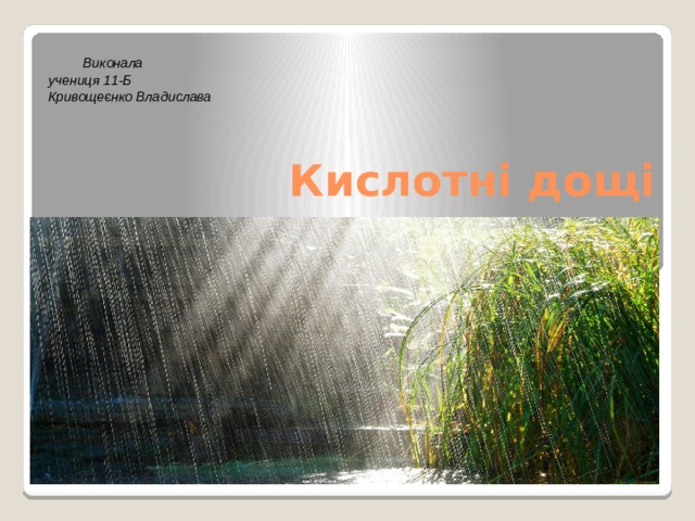  Виконала учениця 11-Б Кривощеєнко Владислава Кислотні дощі 