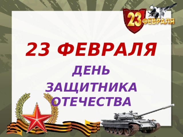 23 ФЕВРАЛЯ ДЕНЬ ЗАЩИТНИКА ОТЕЧЕСТВА 