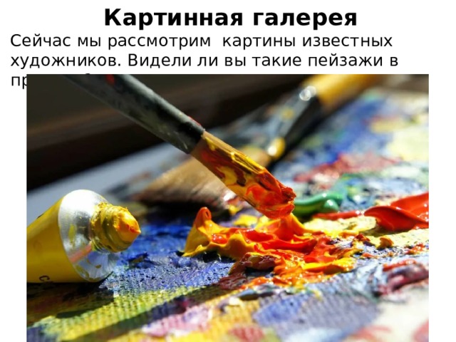 Картинная галерея Сейчас мы рассмотрим картины известных художников. Видели ли вы такие пейзажи в природе? 