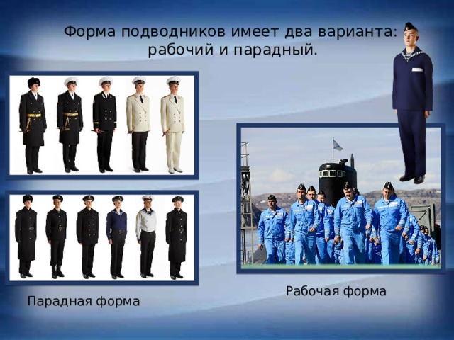 Форма подводников имеет два варианта: рабочий и парадный. Рабочая форма Парадная форма 
