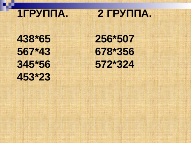 1группа. 2 группа.   438*65 256*507  567*43 678*356  345*56 572*324  453*23   