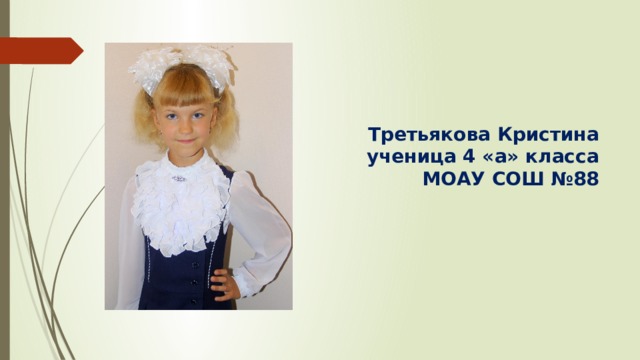   Третьякова Кристина  ученица 4 «а» класса  МОАУ СОШ №88 