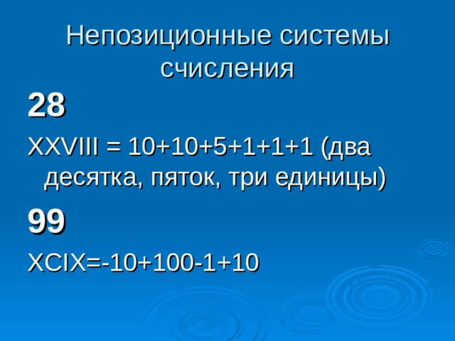 28  XXVIII = 10+10+5+1+1+1 (два десятка, пяток, три единицы) 99 XCIX =-10+100-1+10 