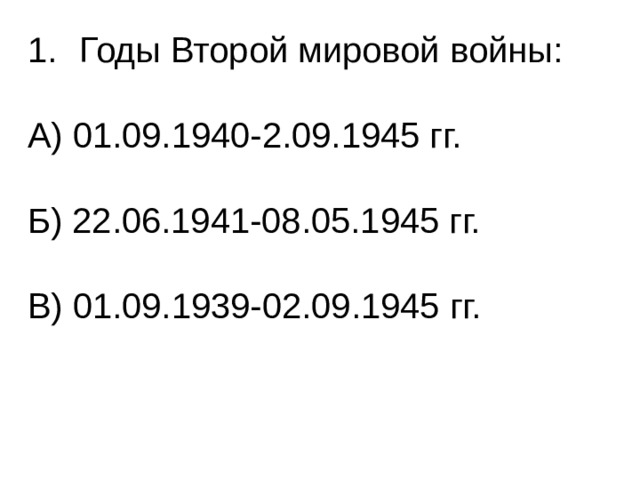 Годы Второй мировой войны: А) 01.09.1940-2.09.1945 гг. Б) 22.06.1941-08.05.1945 гг. В) 01.09.1939-02.09.1945 гг. 