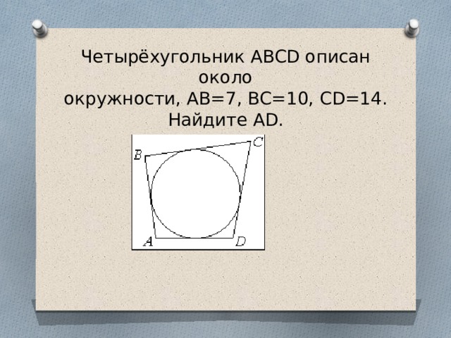 Четырёхугольник ABCD описан около окружности, AB=7, BC=10, CD=14. Найдите AD. 