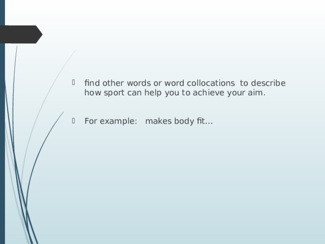 find other words or word collocations to describe how sport can help you to achieve your aim. For example: makes body fit… 
