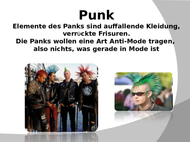 Punk  Elemente des Panks sind auffallende Kleidung,  verr Ü ckte Frisuren.  Die Panks wollen eine Art Anti-Mode tragen,  also nichts, was gerade in Mode ist  
