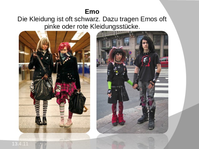 E ожжжжж EE Emo Die Kleidung ist oft schwarz. Dazu tragen Emos oft pinke oder rote Kleidungsstücke . 13.4.11  