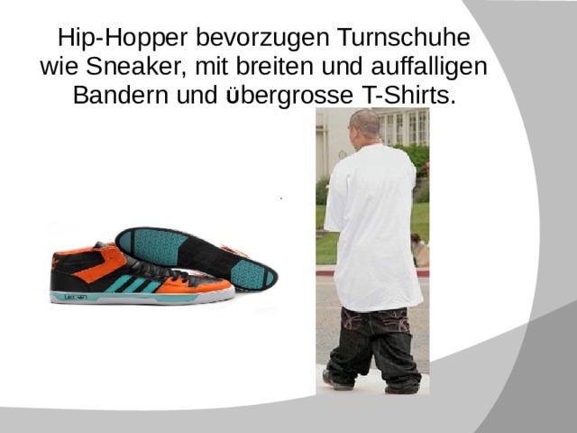 Hip-Hopper bevorzugen Turnschuhe wie Sneaker, mit breiten und auffalligen Bandern und Ü bergrosse T-Shirts. 