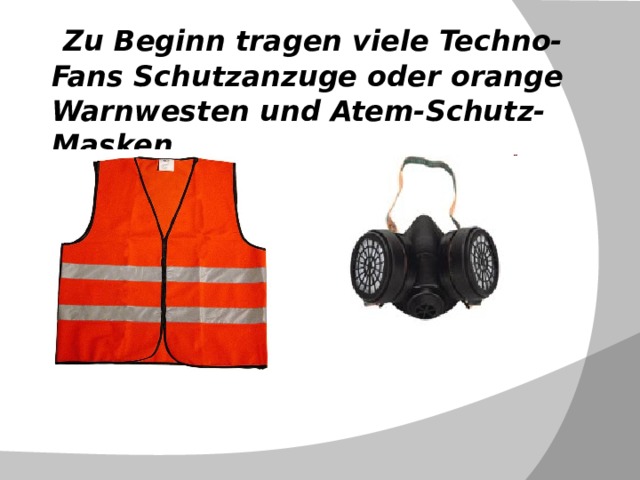  Zu Beginn tragen viele Techno- Fans Schutzanzuge oder orange Warnwesten und Atem-Schutz-Masken.     