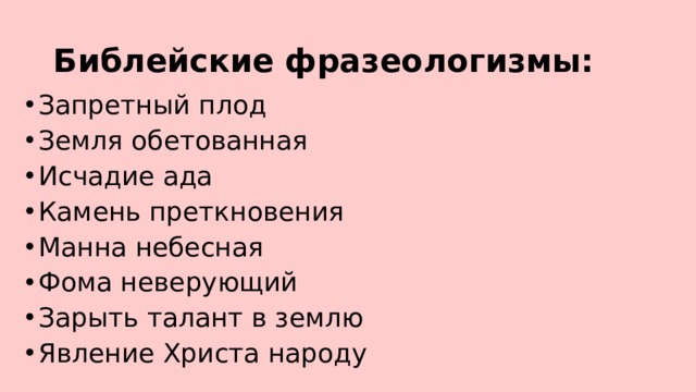 Библейские фразеологизмы: Запретный плод Земля обетованная Исчадие ада Камень преткновения Манна небесная Фома неверующий Зарыть талант в землю Явление Христа народу 