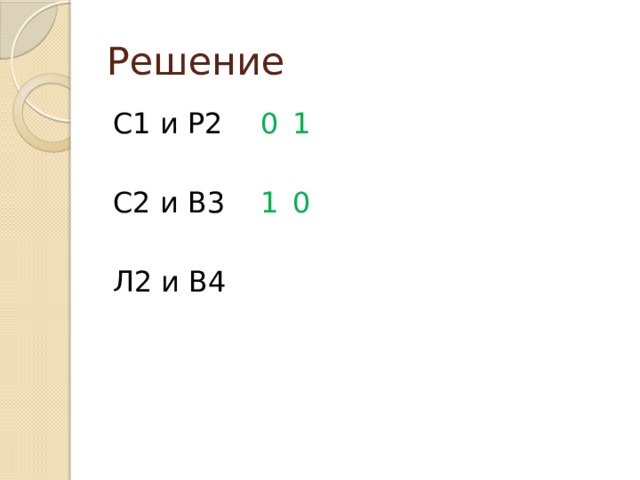 Решение С1 и Р2   0  1   С2 и В3   1  0   Л2 и В4   