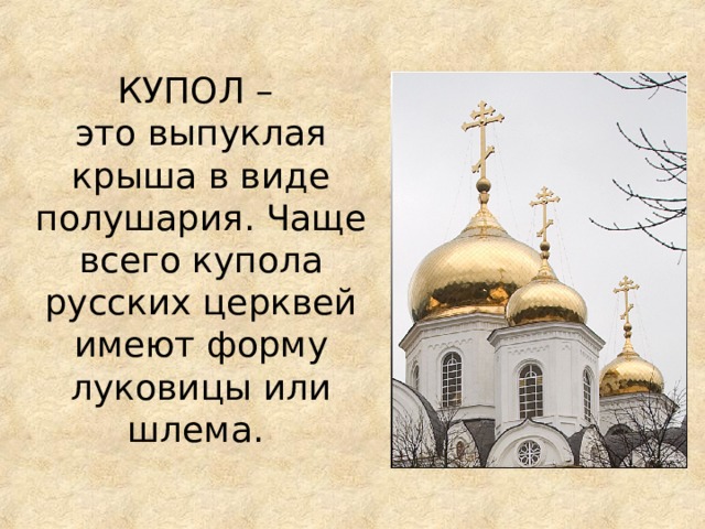 КУПОЛ –  это выпуклая крыша в виде полушария. Чаще всего купола русских церквей имеют форму луковицы или шлема.   