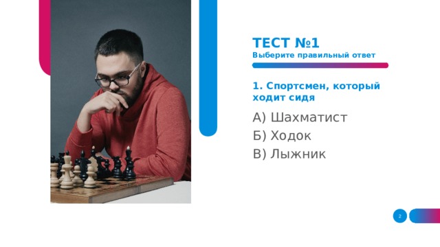 ТЕСТ №1  Выберите правильный ответ  1. Спортсмен, который ходит сидя   А) Шахматист Б) Ходок В) Лыжник  