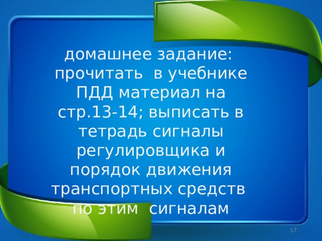 домашнее задание: прочитать в учебнике ПДД материал на стр.13-14; выписать в тетрадь сигналы регулировщика и порядок движения транспортных средств по этим сигналам  