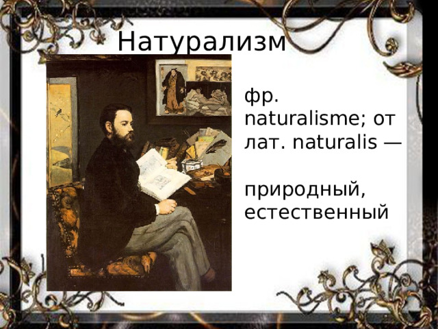 Натурализм фр. naturalisme; от лат. naturalis —   природный, естественный 