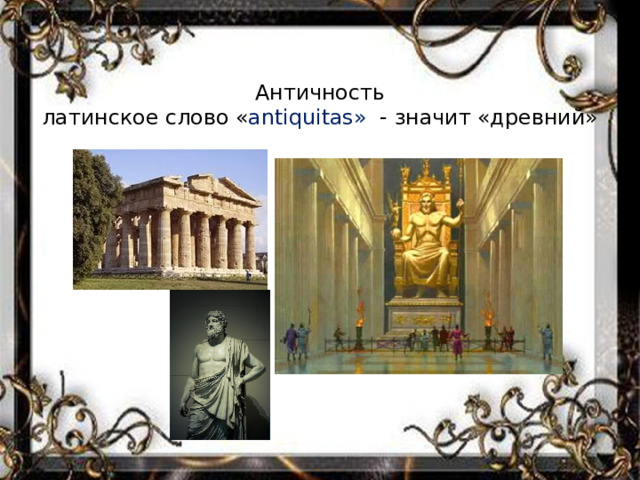 Античность  латинское слово « antiquitas» - значит «древний» 