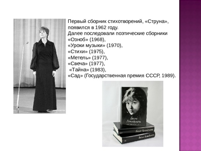 Первый сборник стихотворений, «Струна», появился в 1962 году. Далее последовали поэтические сборники «Озноб» (1968), «Уроки музыки» (1970), «Стихи» (1975), «Метель» (1977), «Свеча» (1977),  «Тайна» (1983), «Сад» (Государственная премия СССР, 1989). 
