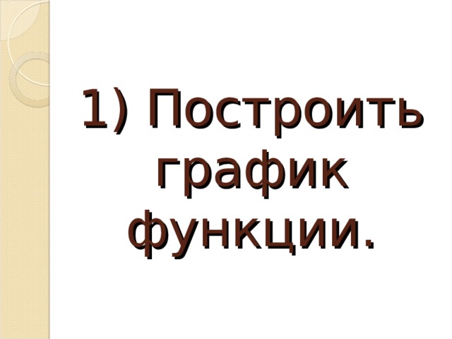 1) Построить график функции. 